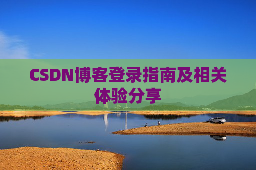 CSDN博客登录指南及相关体验分享